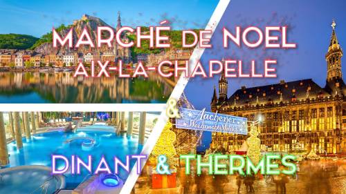 Marché de Noel Aix-la-Chapelle & relaxation thermale & Dinant - 27-28 novembre